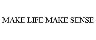 MAKE LIFE MAKE SENSE