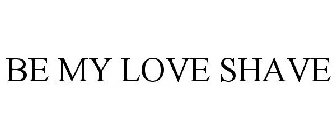 BE MY LOVE SHAVE