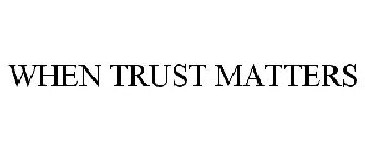 WHEN TRUST MATTERS