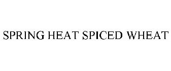 SPRING HEAT SPICED WHEAT