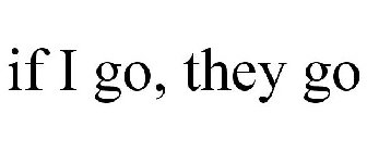 IF I GO, THEY GO