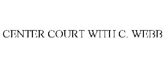 CENTER COURT WITH C. WEBB