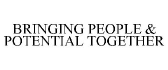 BRINGING PEOPLE & POTENTIAL TOGETHER