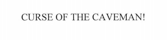 CURSE OF THE CAVEMAN!