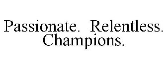 PASSIONATE. RELENTLESS. CHAMPIONS.