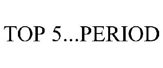 TOP 5...PERIOD