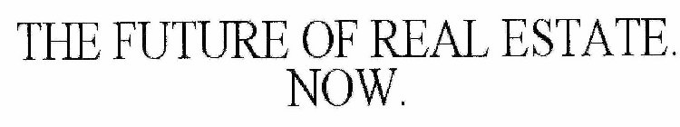 THE FUTURE OF REAL ESTATE. NOW.