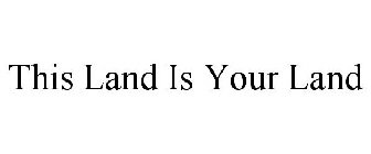 THIS LAND IS YOUR LAND