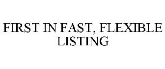 FIRST IN FAST, FLEXIBLE LISTING