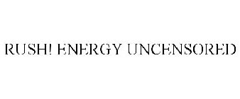 RUSH! ENERGY UNCENSORED