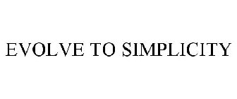 EVOLVE TO SIMPLICITY