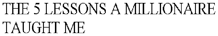 THE 5 LESSONS A MILLIONAIRE TAUGHT ME
