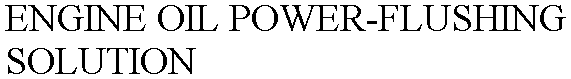 ENGINE OIL POWER-FLUSHING SOLUTION