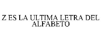 Z ES LA ULTIMA LETRA DEL ALFABETO