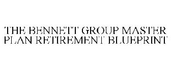 THE BENNETT GROUP MASTER PLAN RETIREMENT BLUEPRINT