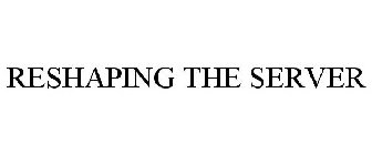 RESHAPING THE SERVER
