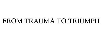 FROM TRAUMA TO TRIUMPH