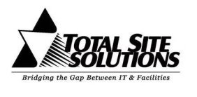 TOTAL SITE SOLUTIONS BRIDGING THE GAP BETWEEN IT & FACILITIES