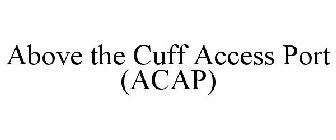 ABOVE THE CUFF ACCESS PORT (ACAP)