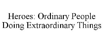 HEROES: ORDINARY PEOPLE DOING EXTRAORDINARY THINGS