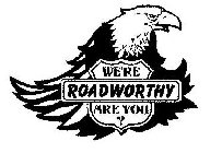 WE'RE ROADWORTHY ARE YOU?