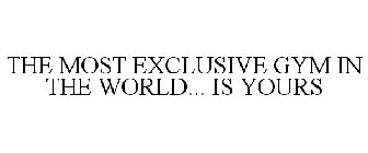 THE MOST EXCLUSIVE GYM IN THE WORLD... IS YOURS