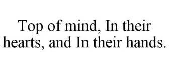 TOP OF MIND, IN THEIR HEARTS, AND IN THEIR HANDS.