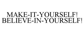 MAKE-IT-YOURSELF! BELIEVE-IN-YOURSELF!