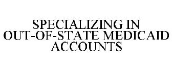 SPECIALIZING IN OUT-OF-STATE MEDICAID ACCOUNTS