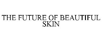 THE FUTURE OF BEAUTIFUL SKIN