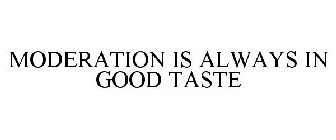 MODERATION IS ALWAYS IN GOOD TASTE