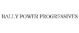 BALLY POWER PROGRESSIVES