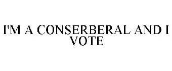 I'M A CONSERBERAL AND I VOTE