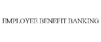 EMPLOYEE BENEFIT BANKING