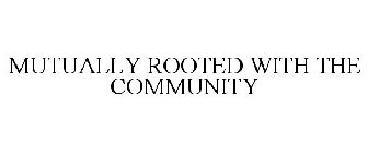 MUTUALLY ROOTED WITH THE COMMUNITY