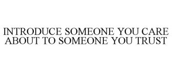 INTRODUCE SOMEONE YOU CARE ABOUT TO SOMEONE YOU TRUST