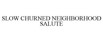 SLOW CHURNED NEIGHBORHOOD SALUTE