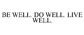 BE WELL. DO WELL. LIVE WELL.