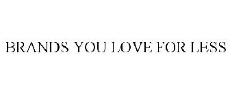 BRANDS YOU LOVE FOR LESS