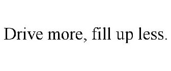 DRIVE MORE, FILL UP LESS.