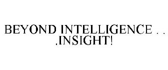 BEYOND INTELLIGENCE . . .INSIGHT!