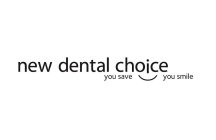 NEW DENTAL CHOICE YOU SAVE YOU SMILE