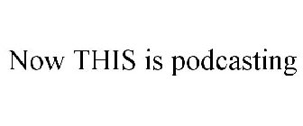 NOW THIS IS PODCASTING