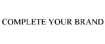COMPLETE YOUR BRAND