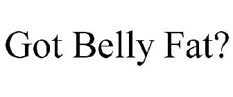 GOT BELLY FAT?