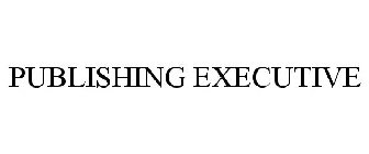 PUBLISHING EXECUTIVE