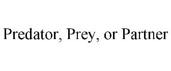 PREDATOR, PREY, OR PARTNER