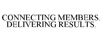 CONNECTING MEMBERS. DELIVERING RESULTS.