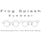 FROG SPLASH EYEWEAR HANDMADE FOR THE ETERNAL NOW