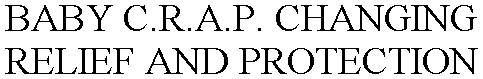 BABY C.R.A.P. CHANGING RELIEF AND PROTECTION